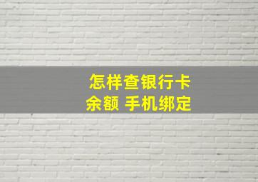 怎样查银行卡余额 手机绑定